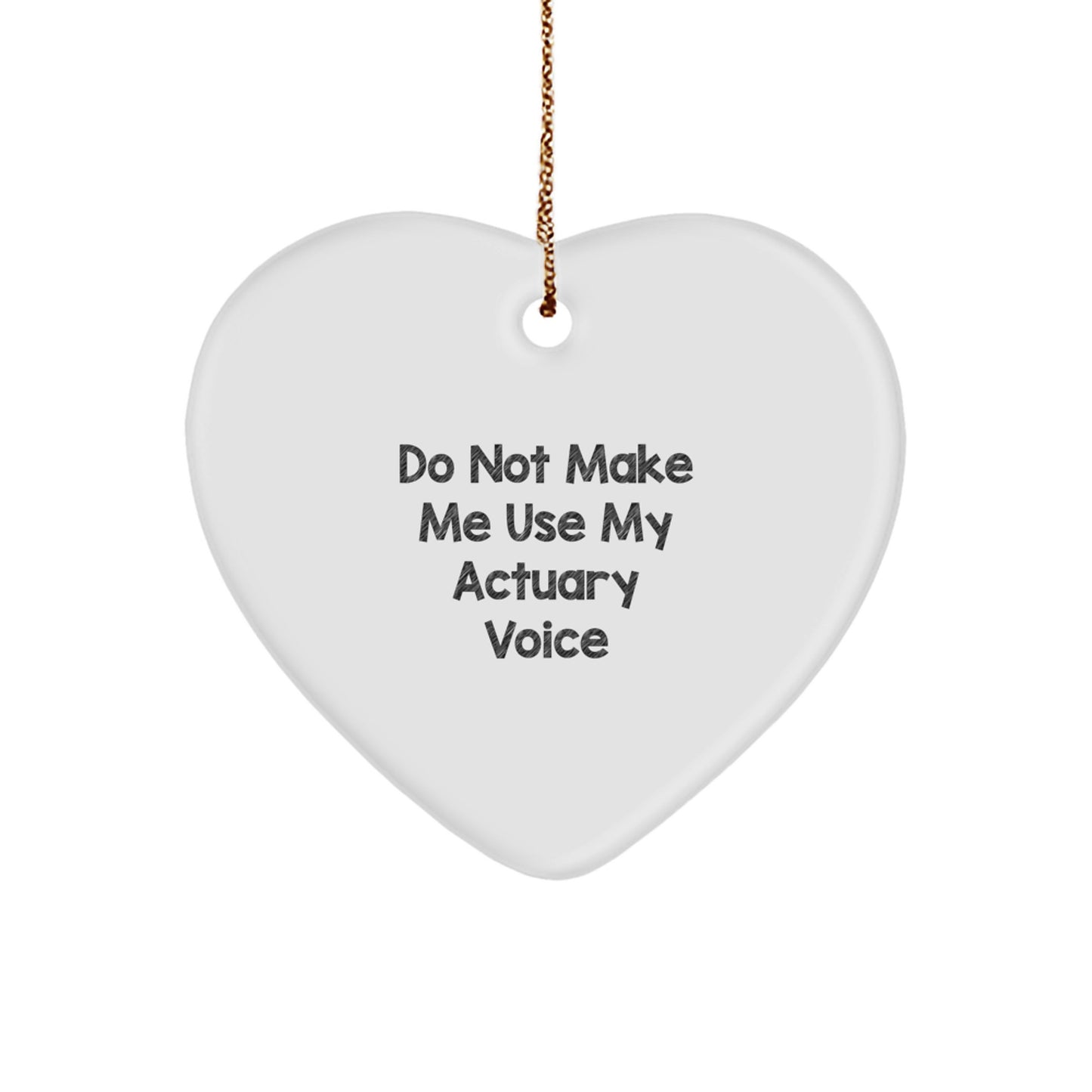 Do Not Make Me Use My Actuary Voice, Funny Heart Ornament Gifts from Friends to Actuary, Christmas Unique Gifts for Men - Image 1