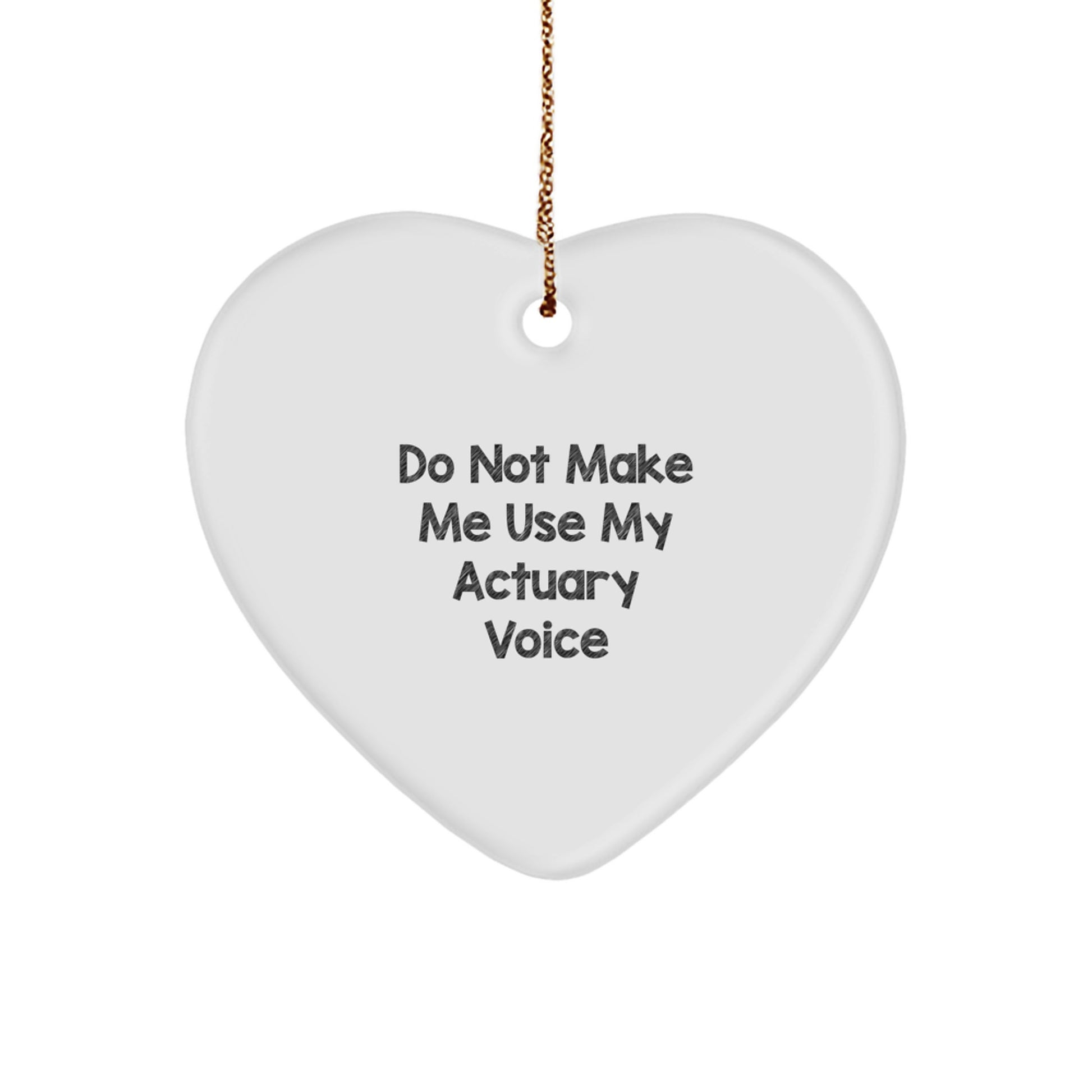 Do Not Make Me Use My Actuary Voice, Funny Heart Ornament Gifts from Friends to Actuary, Christmas Unique Gifts for Men - Image 1