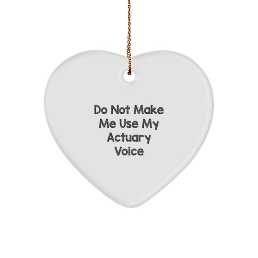 Do Not Make Me Use My Actuary Voice, Funny Heart Ornament Gifts from Friends to Actuary, Christmas Unique Gifts for Men - Image 1