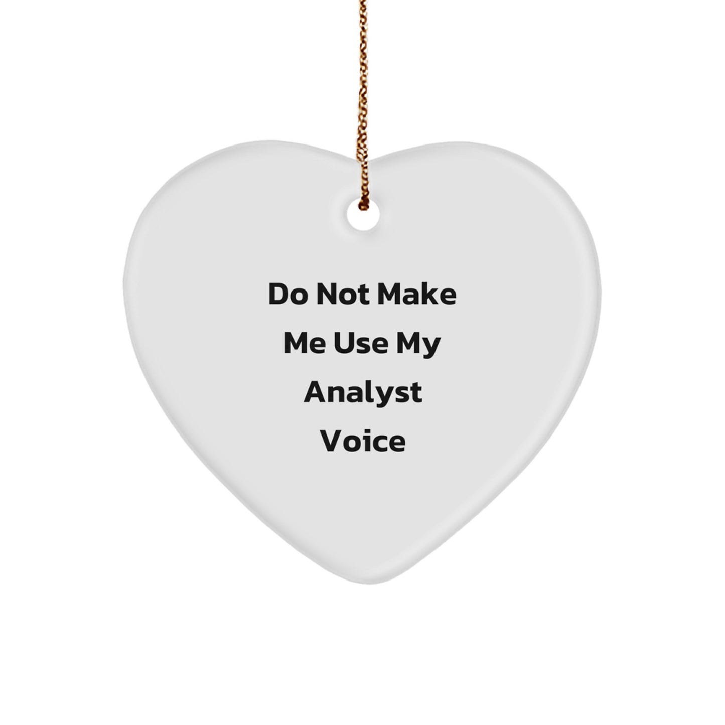 Funny Analyst Gifts from Friends for Christmas - Heart Ornament with Do Not Make Me Use My Analyst Voice Quote, Perfect for Coworkers - Image 1