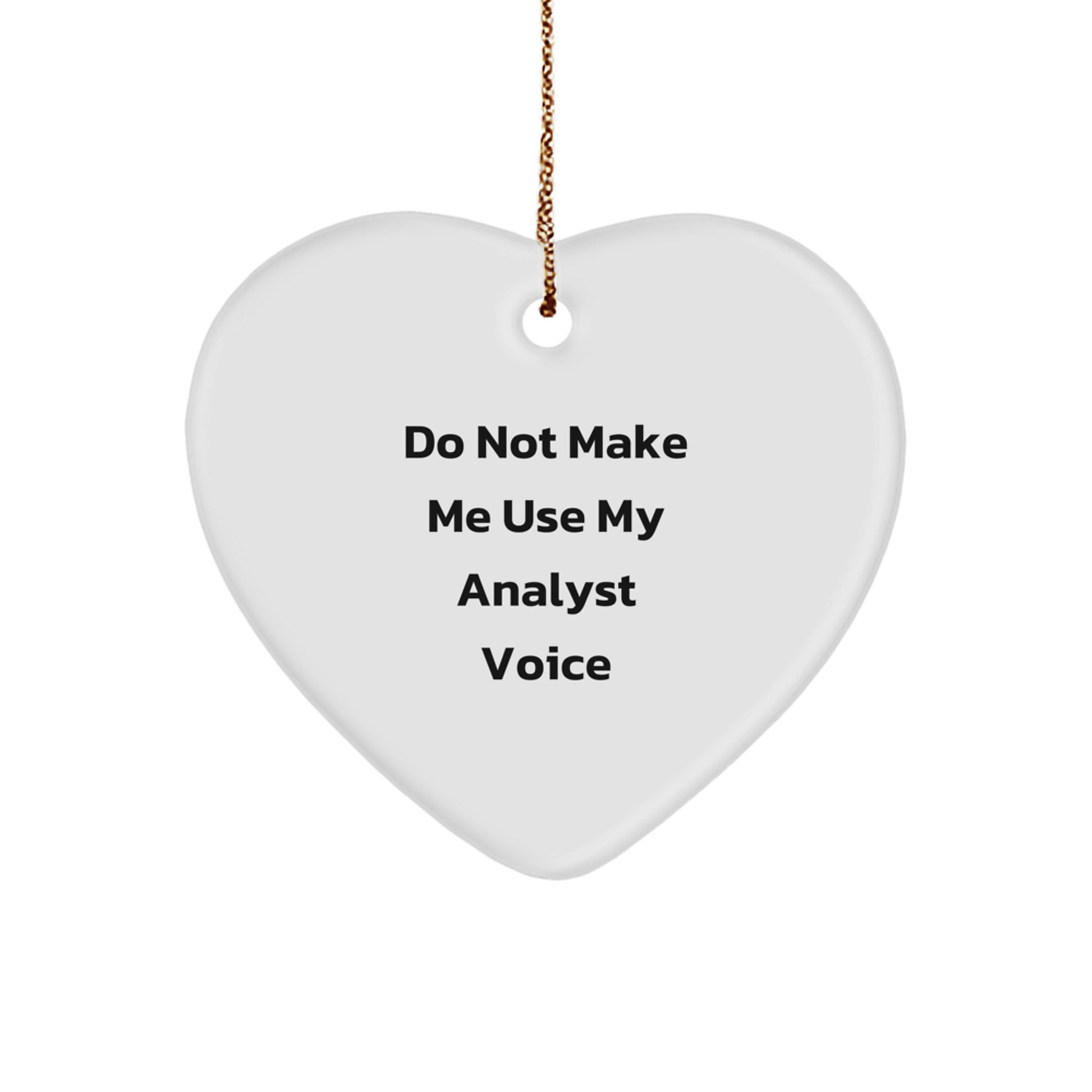 Funny Analyst Gifts from Friends for Christmas - Heart Ornament with Do Not Make Me Use My Analyst Voice Quote, Perfect for Coworkers - Image 1