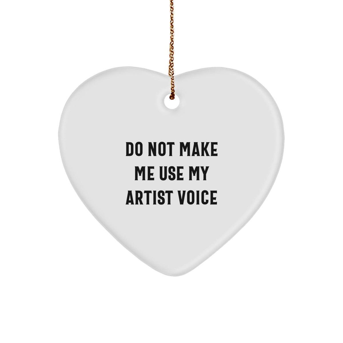 Funny Artist Heart Ornament Gifts from Friends, Coworkers, or Family - Do Not Make Me Use My Artist Voice Quote, Christmas Unique Gifts for Artists - Image 1