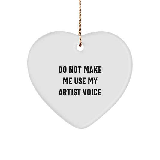 Funny Artist Heart Ornament Gifts from Friends, Coworkers, or Family - Do Not Make Me Use My Artist Voice Quote, Christmas Unique Gifts for Artists - Image 1