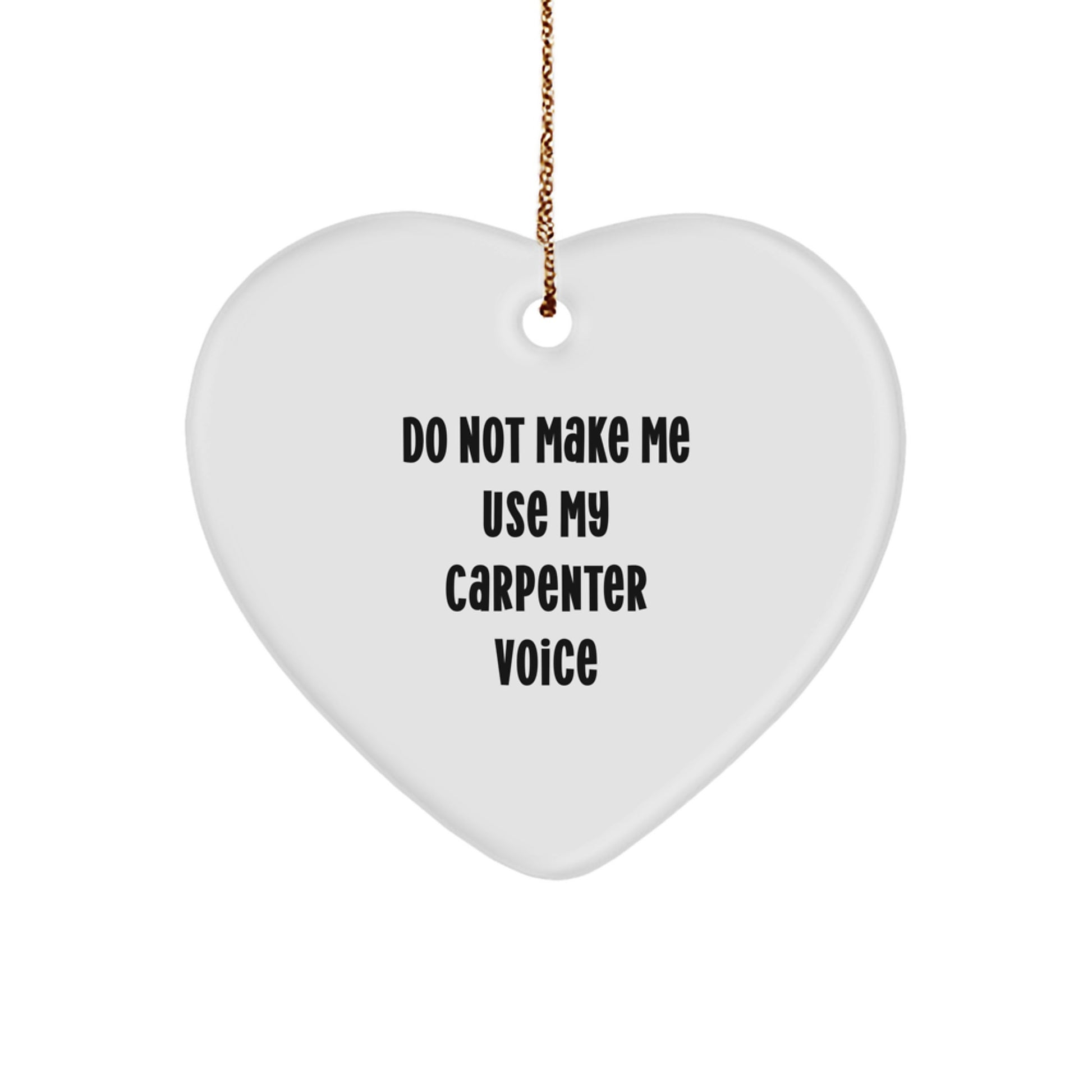 Carpenter Heart Ornament Gifts from Friends - Do Not Make Me Use My Carpenter Voice at Christmas - Image 1