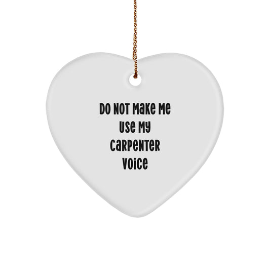 Carpenter Heart Ornament Gifts from Friends - Do Not Make Me Use My Carpenter Voice at Christmas - Image 1