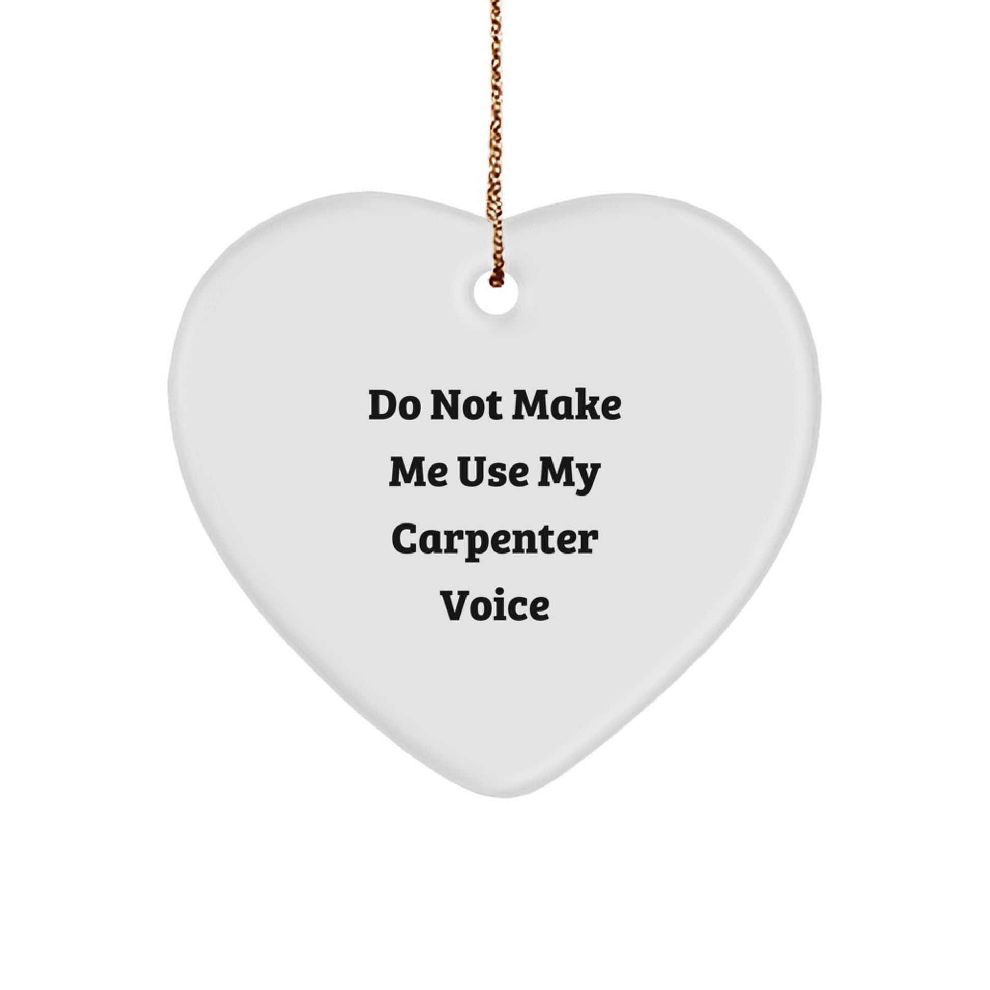 Funny Carpenter Gifts: 'Do Not Make Me Use My Carpenter Voice' Heart Ornament, Christmas, Gifts from Men, Gifts for Carpenter - Image 1