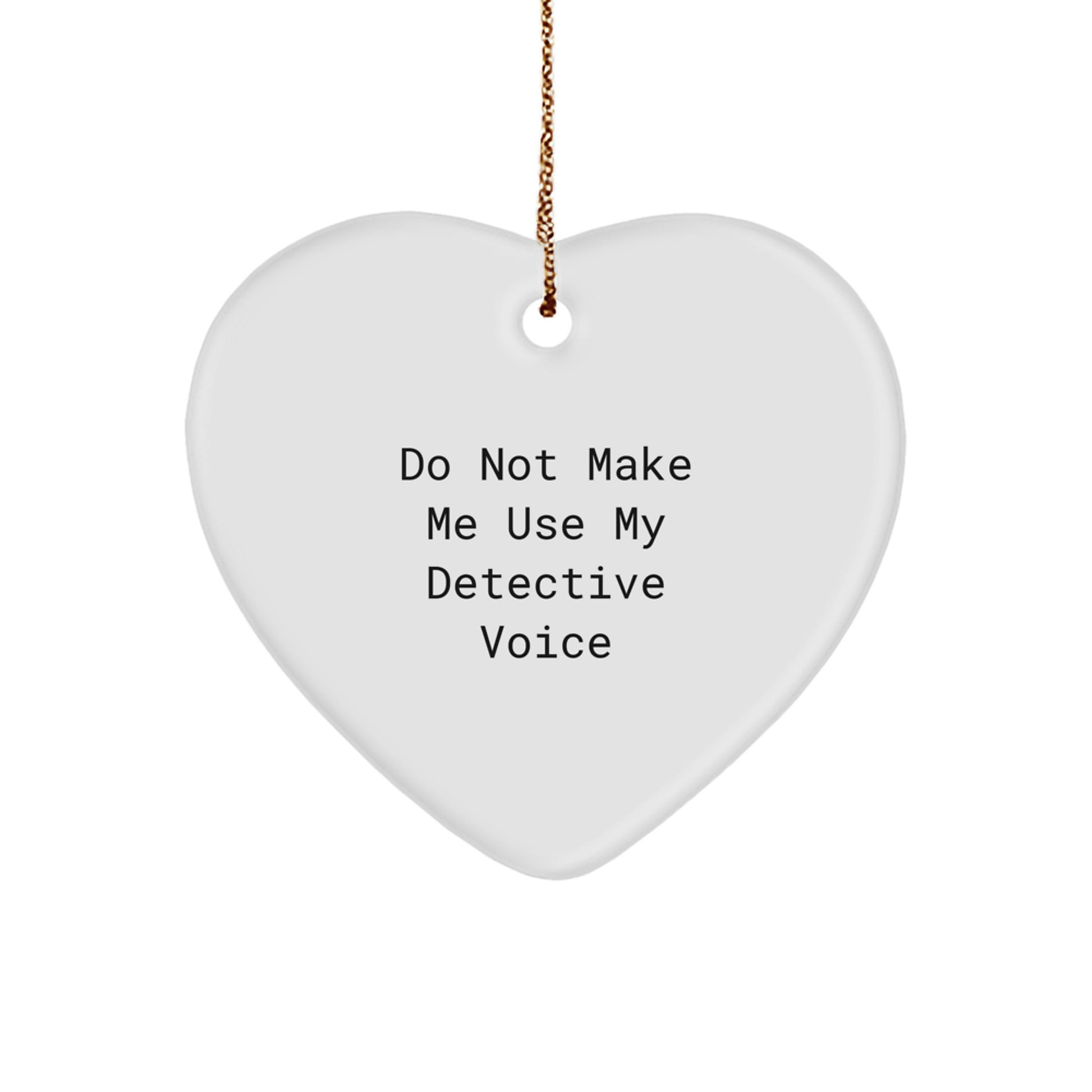 Funny Detective Gifts: 'Do Not Make Me Use My Detective Voice' Heart Ornament for Men, Women, or Friends - Unique Christmas Unique Gifts from Family - Image 1