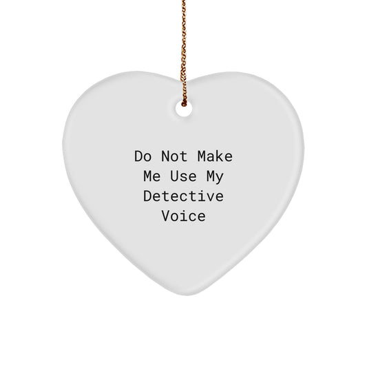 Funny Detective Gifts: 'Do Not Make Me Use My Detective Voice' Heart Ornament for Men, Women, or Friends - Unique Christmas Unique Gifts from Family - Image 1