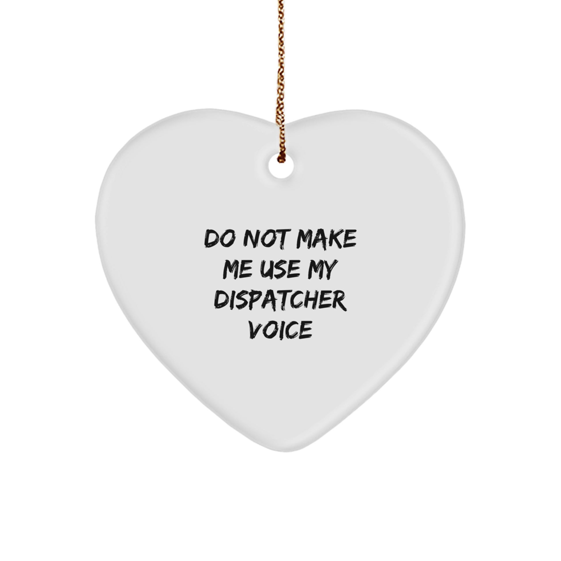 Dispatcher Gifts from Friends, Family, or Coworkers - Do Not Make Me Use My Dispatcher Voice Heart Ornament, 2.75 - Image 1