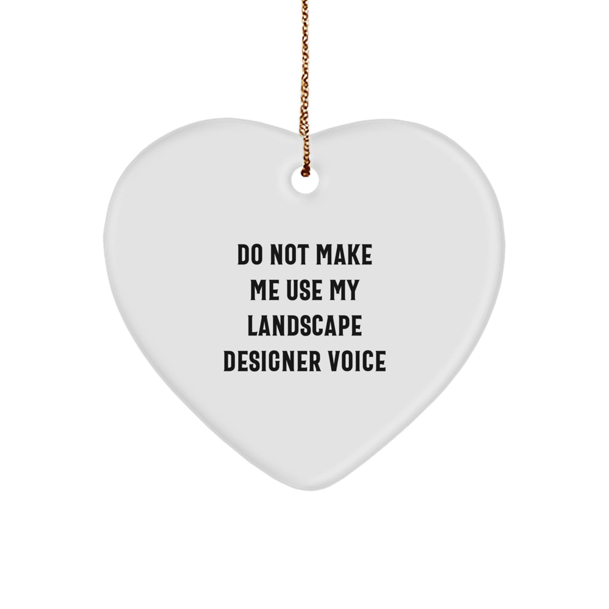 Funny Landscape Designer Gifts from Friends for Christmas - Do Not Make Me Use My Landscape Designer Voice Heart Ornament - Image 1