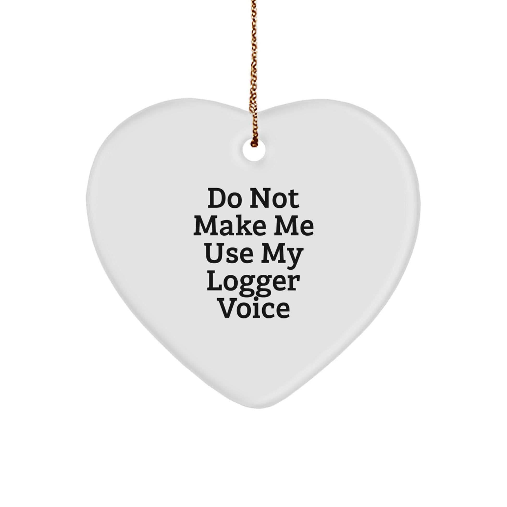 Funny Logger Gifts from Men to Friends - 'Do Not Make Me Use My Logger Voice' Heart Ornament for Christmas - Image 1