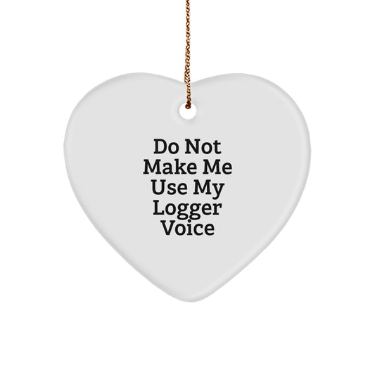 Funny Logger Gifts from Men to Friends - 'Do Not Make Me Use My Logger Voice' Heart Ornament for Christmas - Image 1