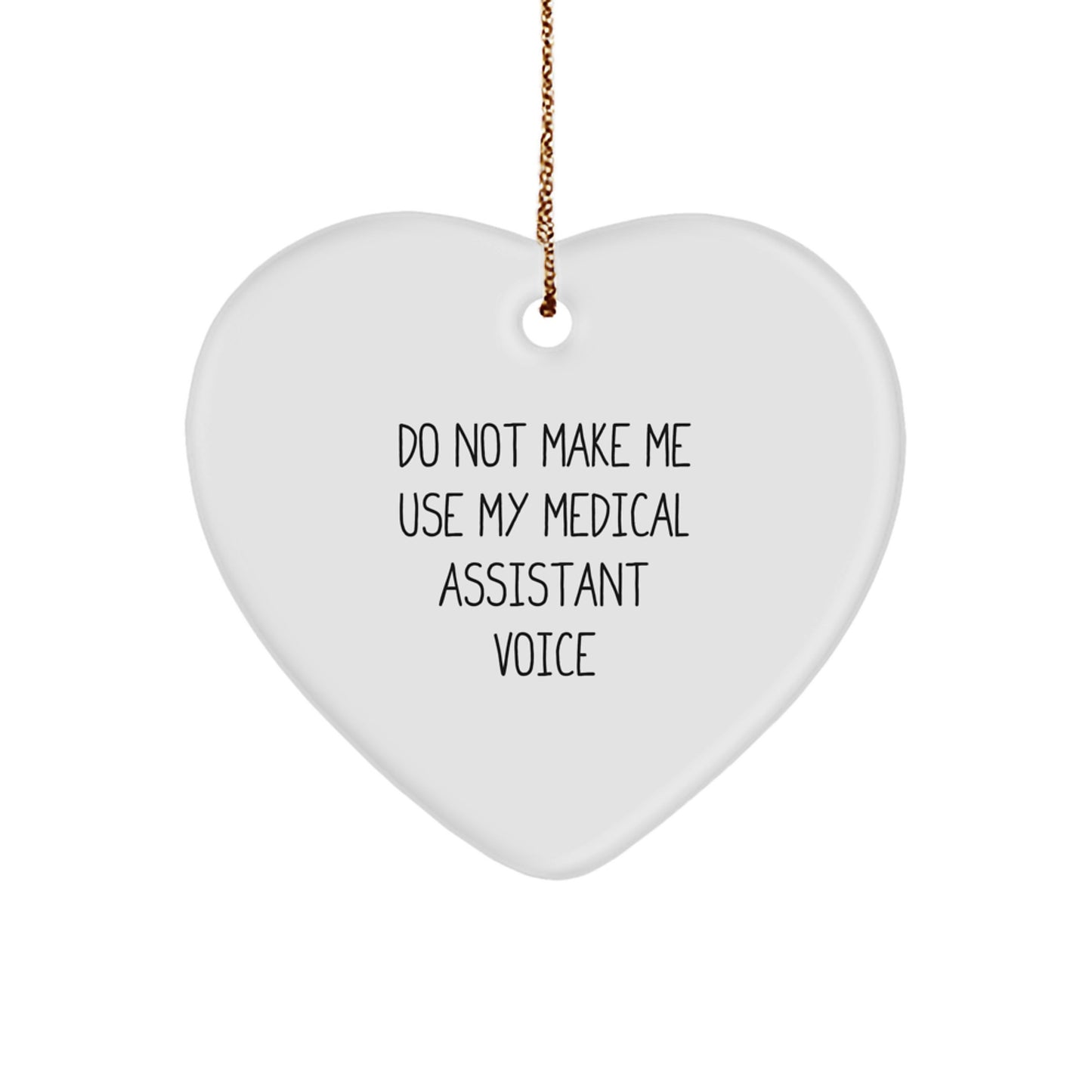 Funny Medical Assistant Gifts from Friends - Heart Ornament with 'Do Not Make Me Use My Medical Assistant Voice' Quote for Medical Assistant at Christmas - Image 1