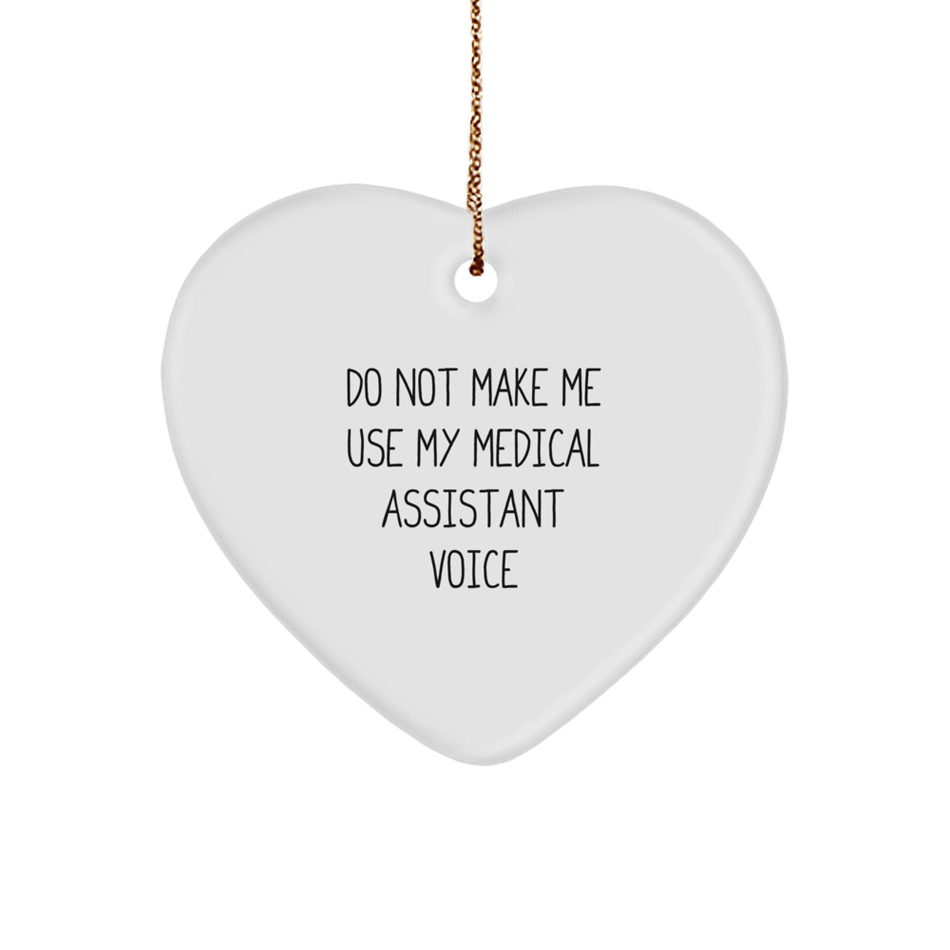 Funny Medical Assistant Gifts from Friends - Heart Ornament with 'Do Not Make Me Use My Medical Assistant Voice' Quote for Medical Assistant at Christmas - Image 1