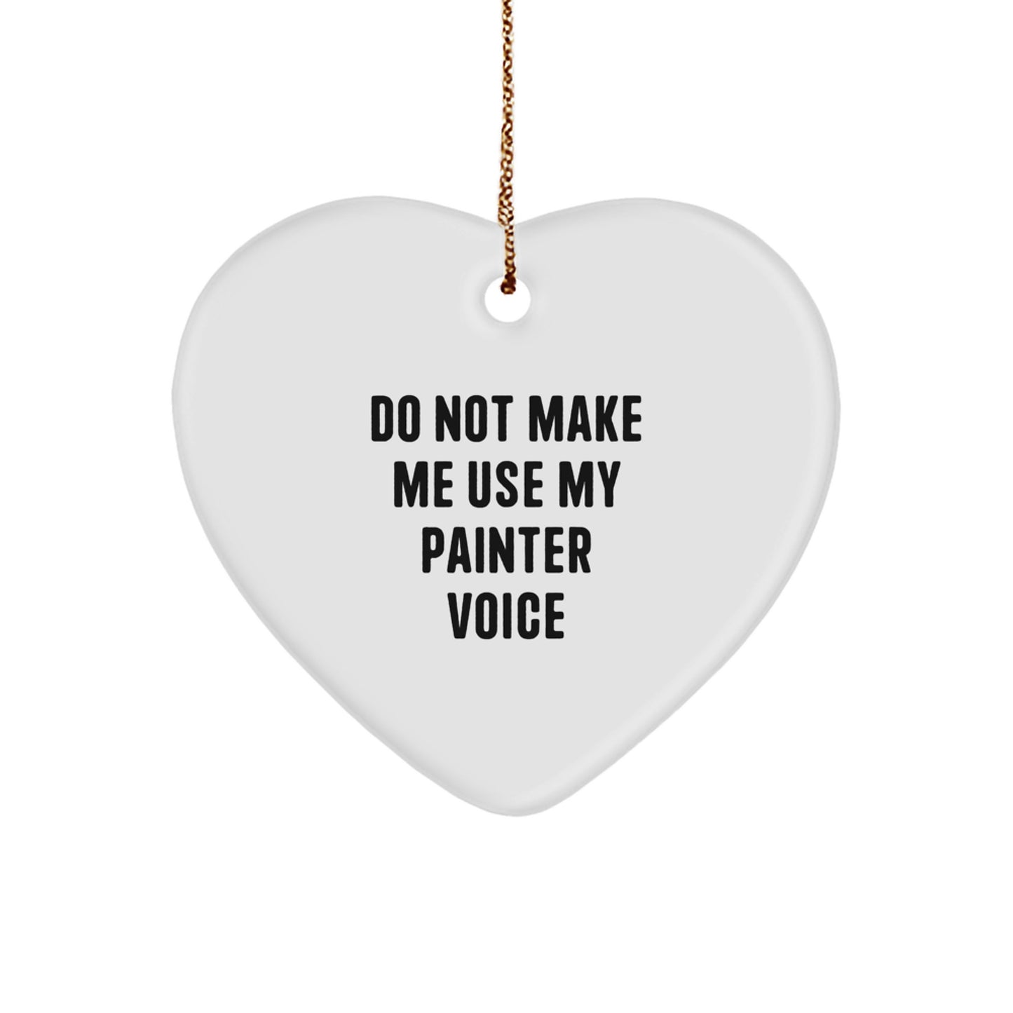 Painter's Heartfelt Gift: 'Do Not Make Me Use My Painter Voice' Quote Heart Ornament, White, Gifts from Men to Painter Friends - Perfect Christmas Unique Gift - Image 1