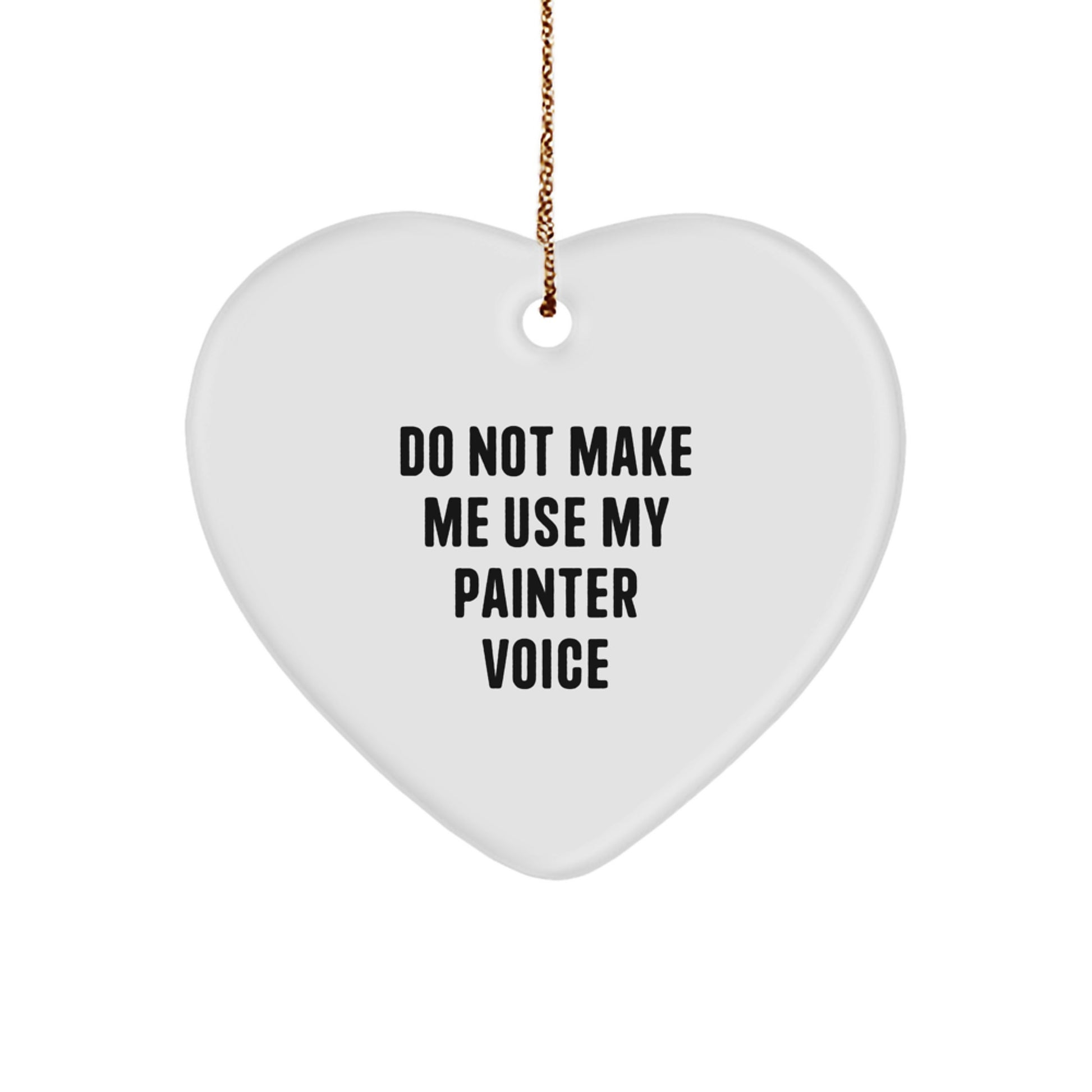 Painter's Heartfelt Gift: 'Do Not Make Me Use My Painter Voice' Quote Heart Ornament, White, Gifts from Men to Painter Friends - Perfect Christmas Unique Gift - Image 1