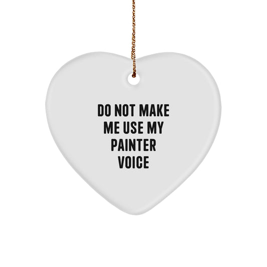 Painter's Heartfelt Gift: 'Do Not Make Me Use My Painter Voice' Quote Heart Ornament, White, Gifts from Men to Painter Friends - Perfect Christmas Unique Gift - Image 1