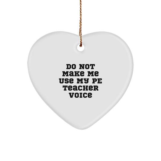 Funny PE Teacher Gifts from Men - Do Not Make Me Use My PE Teacher Voice Heart Ornament for Christmas - Image 1