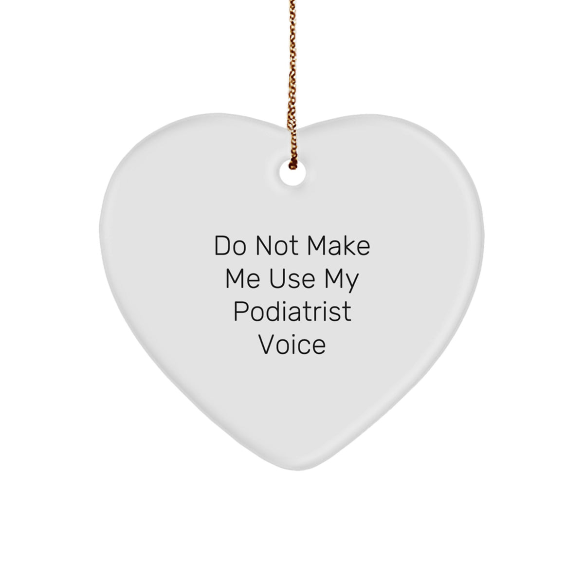 Funny Podiatrist Gifts from Women, Heart Ornament for Podiatrist, 'Do Not Make Me Use My Podiatrist Voice' Quote, Christmas Unique Gifts - Image 1
