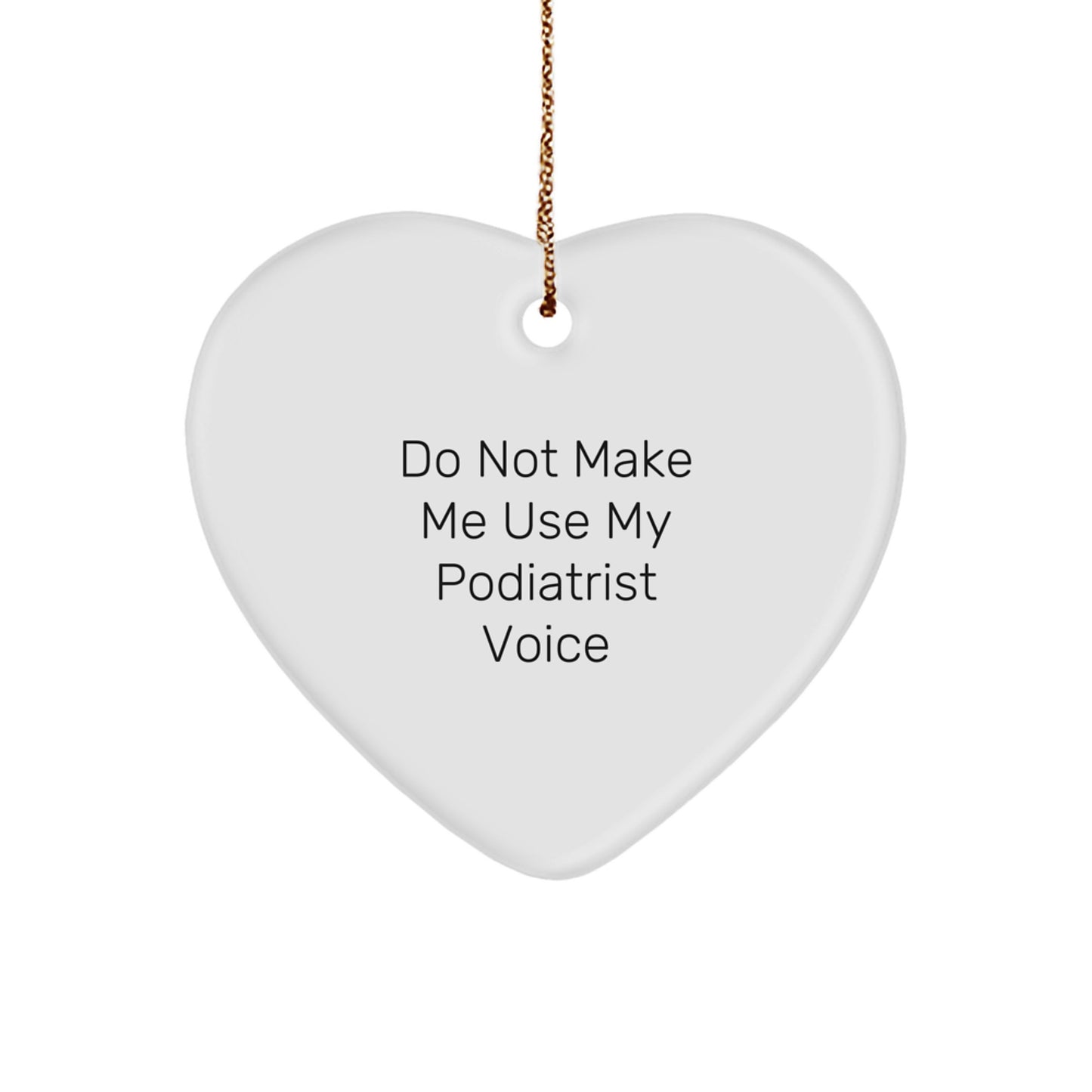 Funny Podiatrist Gifts from Women, Heart Ornament for Podiatrist, 'Do Not Make Me Use My Podiatrist Voice' Quote, Christmas Unique Gifts - Image 1