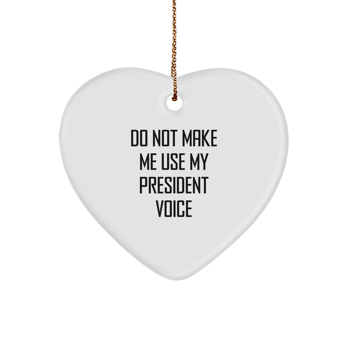 Funny President Gifts for Him - 'Do Not Make Me Use My President Voice' Heart Ornament, White, 2.75'' Tall, Christmas Unique Gifts from Friends - Image 1