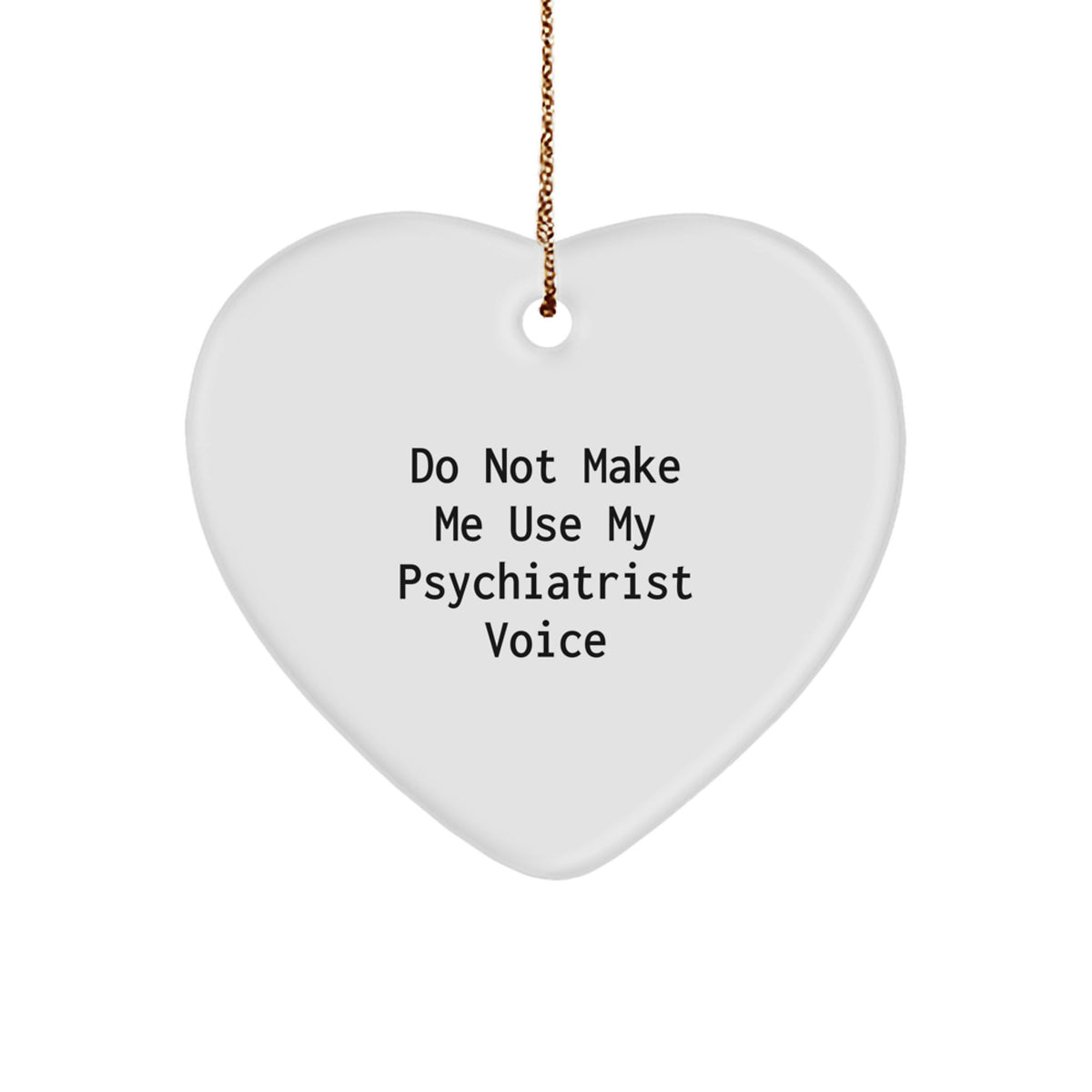Funny Psychiatrist Gifts from Friends for Christmas - Heart Ornament with 'Do Not Make Me Use My Psychiatrist Voice' Quote - Image 1
