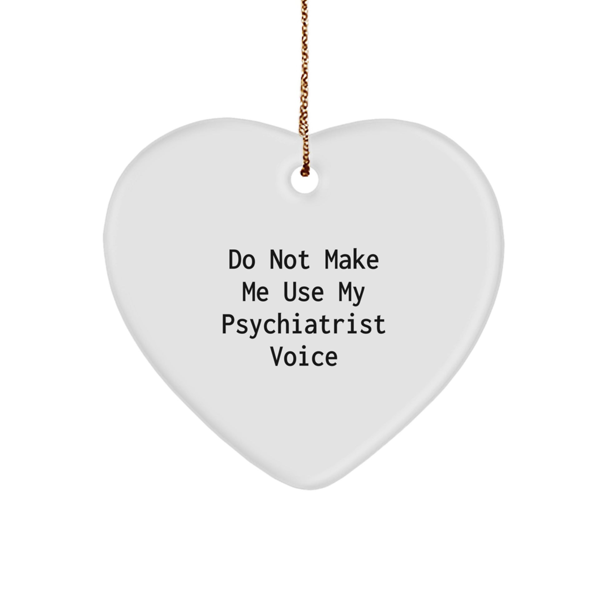 Funny Psychiatrist Gifts from Friends for Christmas - Heart Ornament with 'Do Not Make Me Use My Psychiatrist Voice' Quote - Image 1