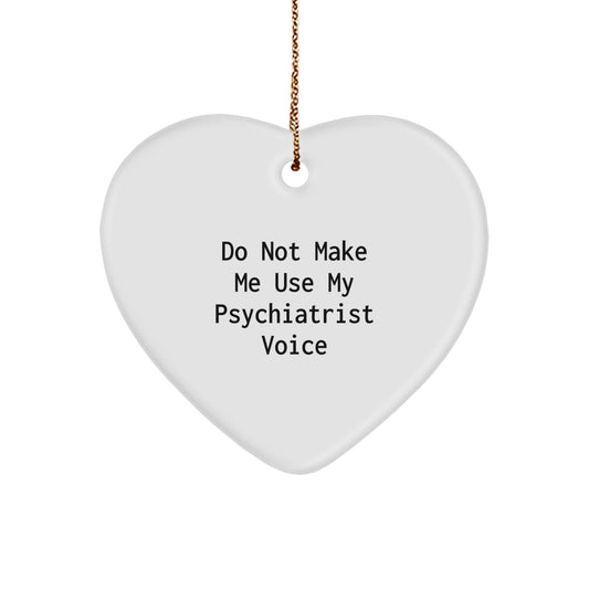 Funny Psychiatrist Gifts from Friends for Christmas - Heart Ornament with 'Do Not Make Me Use My Psychiatrist Voice' Quote - Image 1
