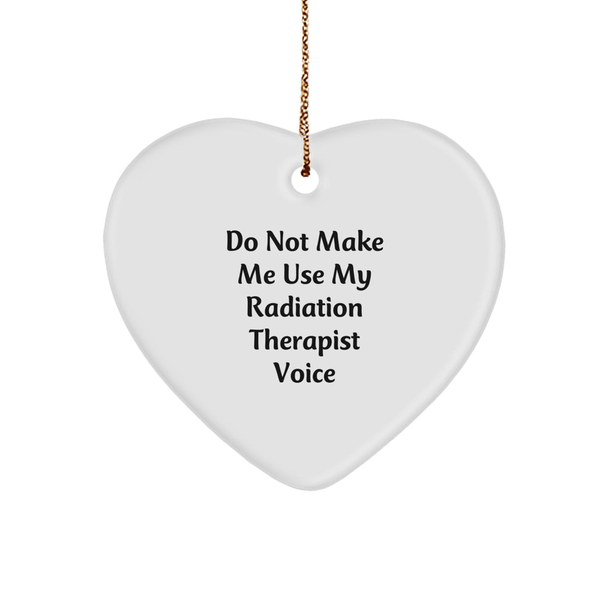 Radiation Therapist Gifts from Friends, Unique Heart Ornament for Christmas, 'Do Not Make Me Use My Radiation Therapist Voice' - Image 1