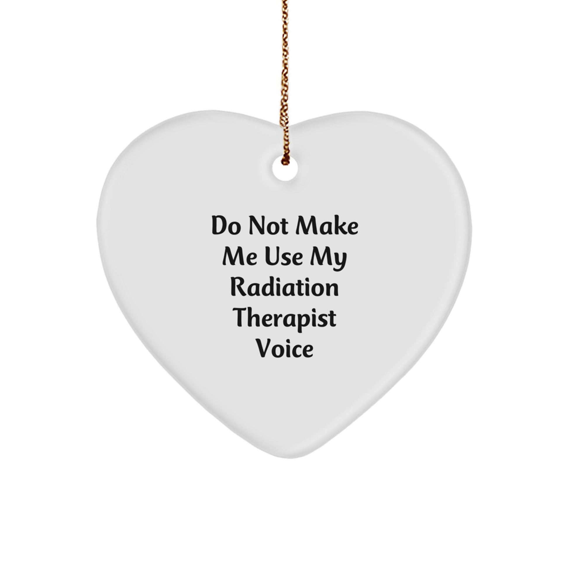 Radiation Therapist Gifts from Friends, Unique Heart Ornament for Christmas, 'Do Not Make Me Use My Radiation Therapist Voice' - Image 1