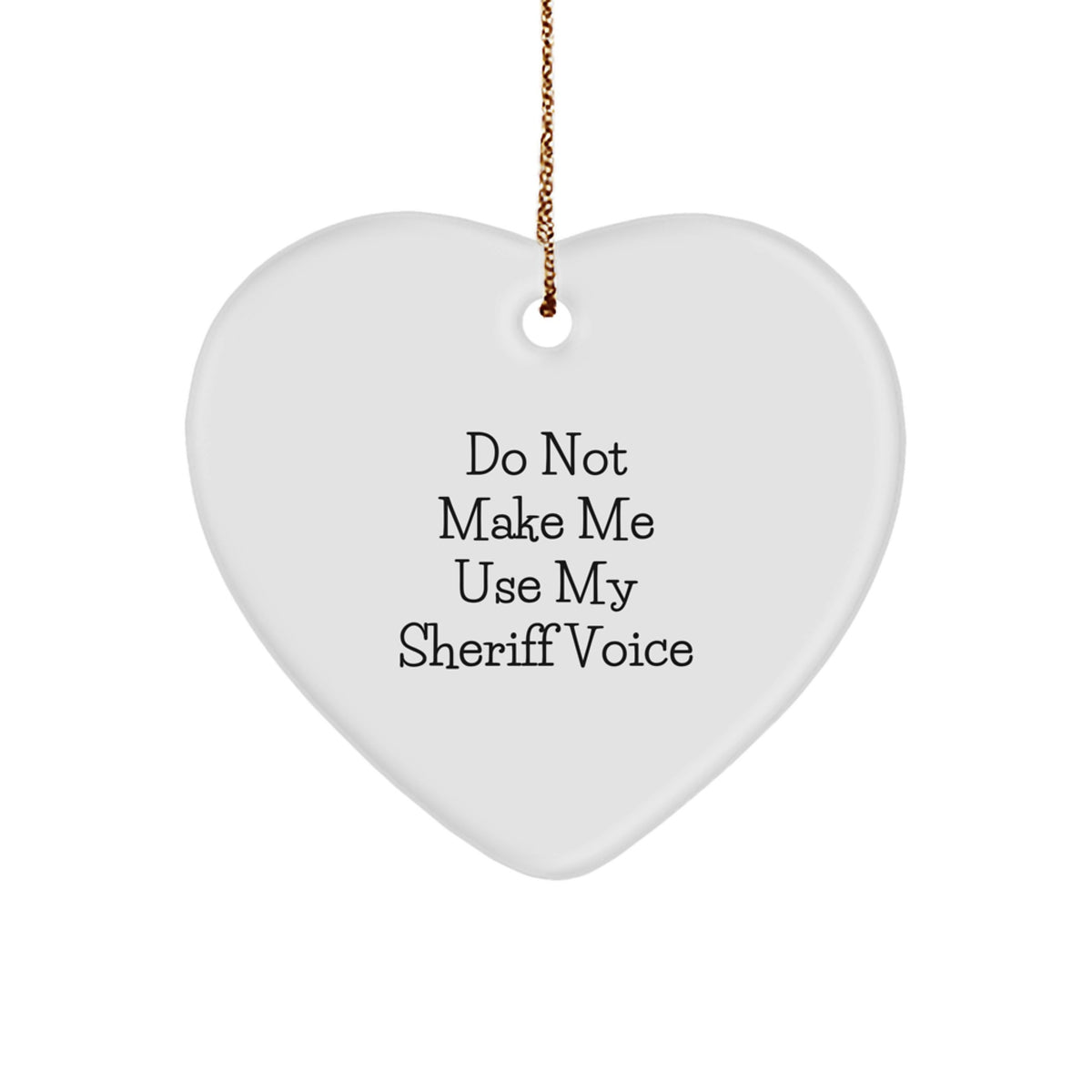 Funny Sheriff Gifts from Friends for Christmas - Heart Ornament Do Not Make Me Use My Sheriff Voice - Image 1