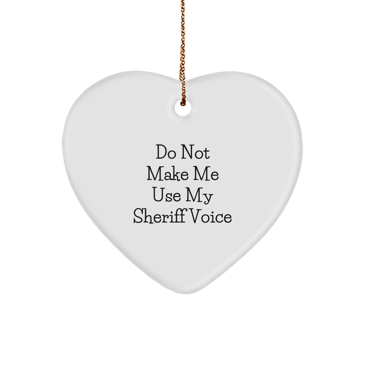 Funny Sheriff Gifts from Friends for Christmas - Heart Ornament Do Not Make Me Use My Sheriff Voice - Image 1