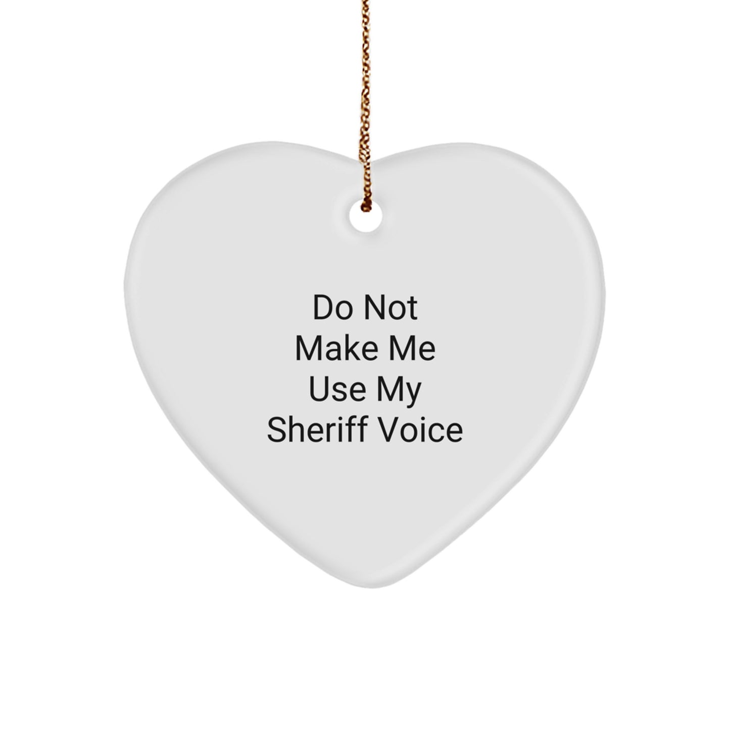 Funny Sheriff Gifts from Men to Friends - Do Not Make Me Use My Sheriff Voice Heart Ornament for Christmas - Image 1