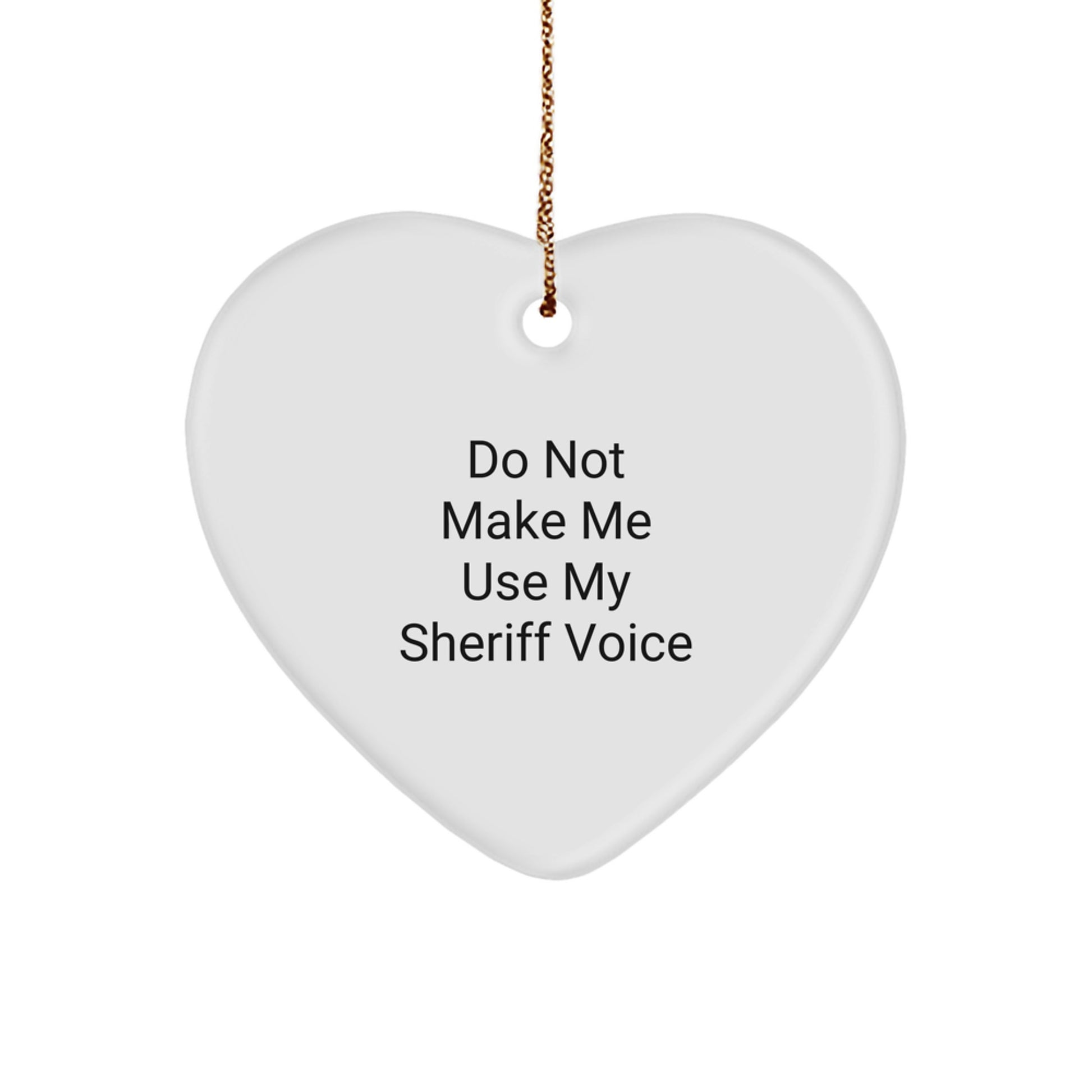 Funny Sheriff Gifts from Men to Friends - Do Not Make Me Use My Sheriff Voice Heart Ornament for Christmas - Image 1