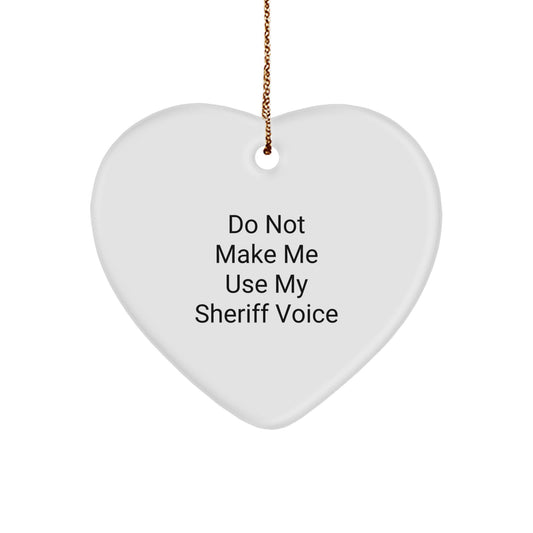 Funny Sheriff Gifts from Men to Friends - Do Not Make Me Use My Sheriff Voice Heart Ornament for Christmas - Image 1
