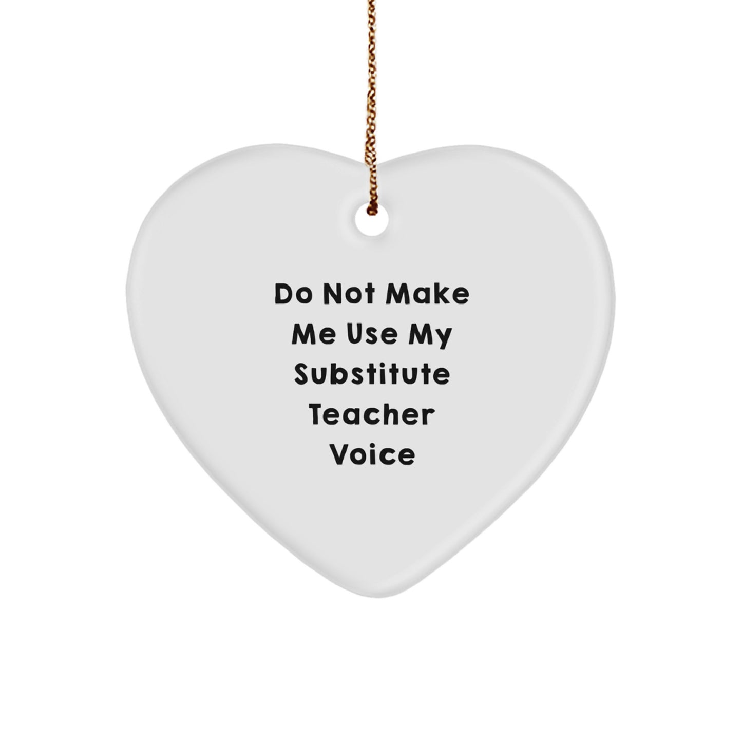 Funny Substitute Teacher Gifts from Friends for Christmas - 'Do Not Make Me Use My Substitute Teacher Voice' Heart Ornament - Image 1