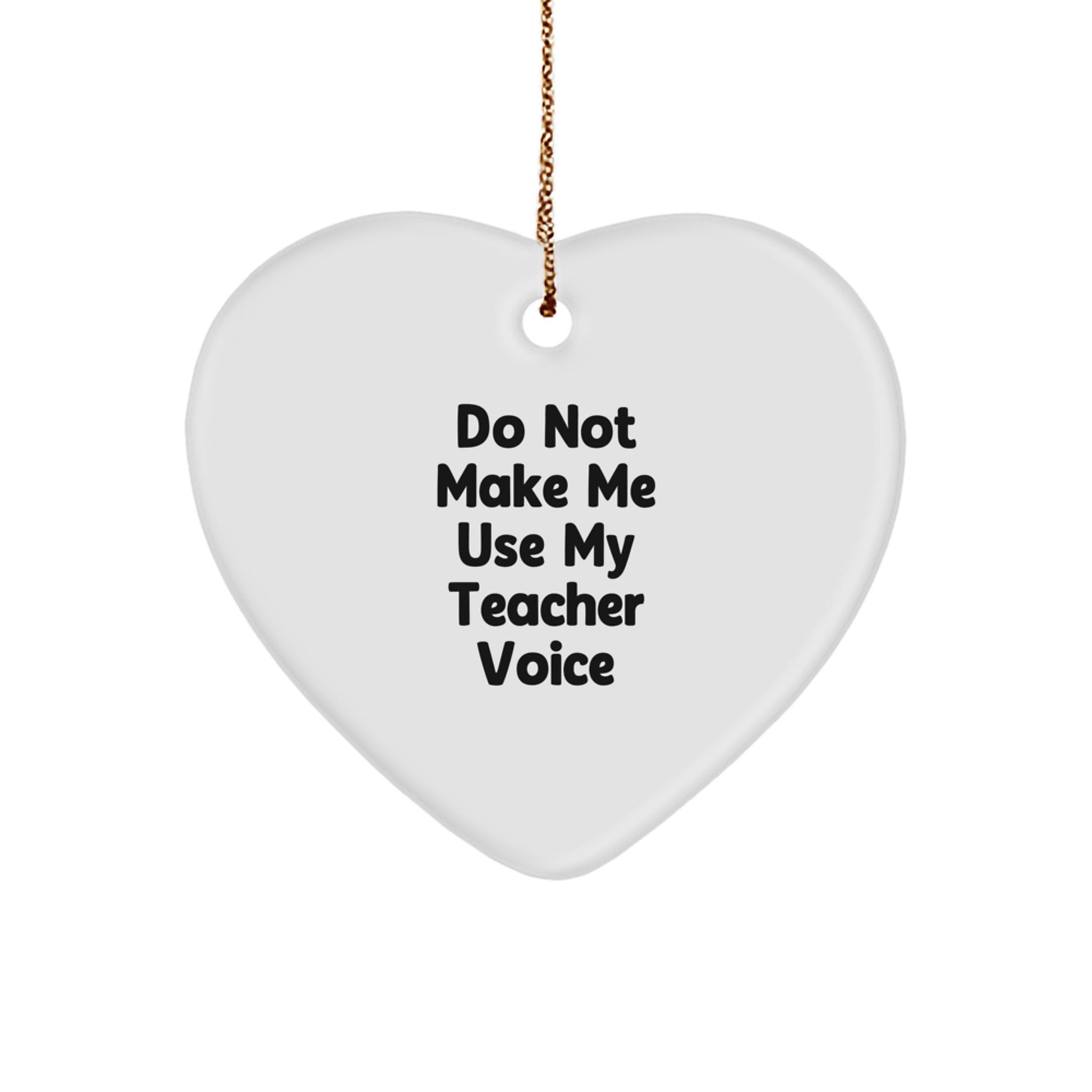Funny Teacher Gifts from Friends for Christmas, 'Do Not Make Me Use My Teacher Voice' Heart Ornament - Image 1