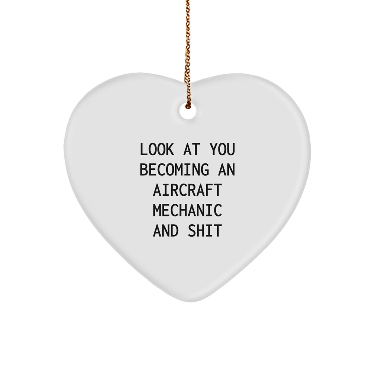 Aircraft Mechanic Gifts, Funny Quote, Heart Ornament, 'Look At You Becoming An Aircraft Mechanic And Shit', Christmas Unique Presents, Gifts from Friends, Gifts for Aircraft Mechanic - Image 1