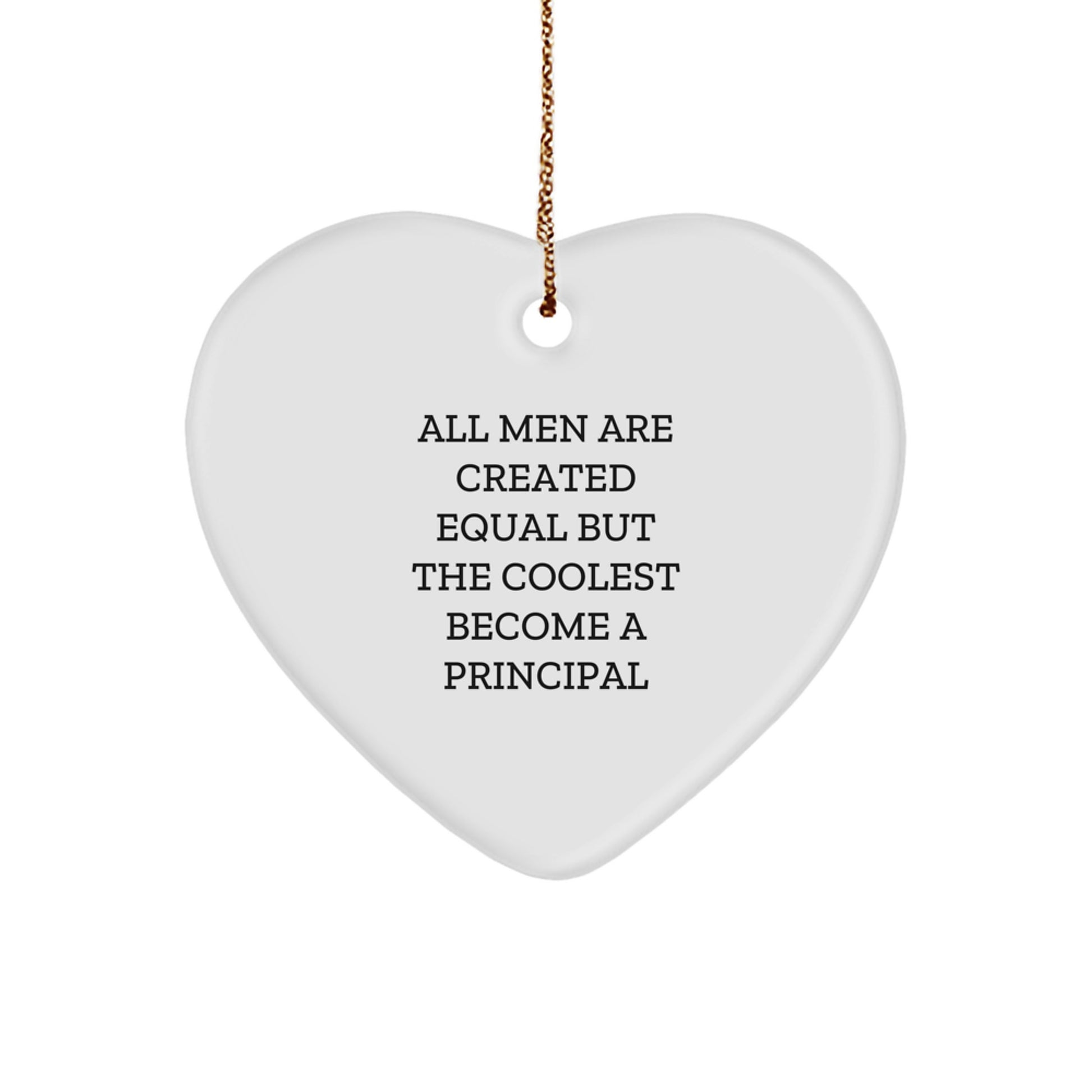 Funny Principal Gifts from Men - Heart Ornament for Christmas, 'All Men Are Created Equal But The Coolest Become A Principal' - Image 1