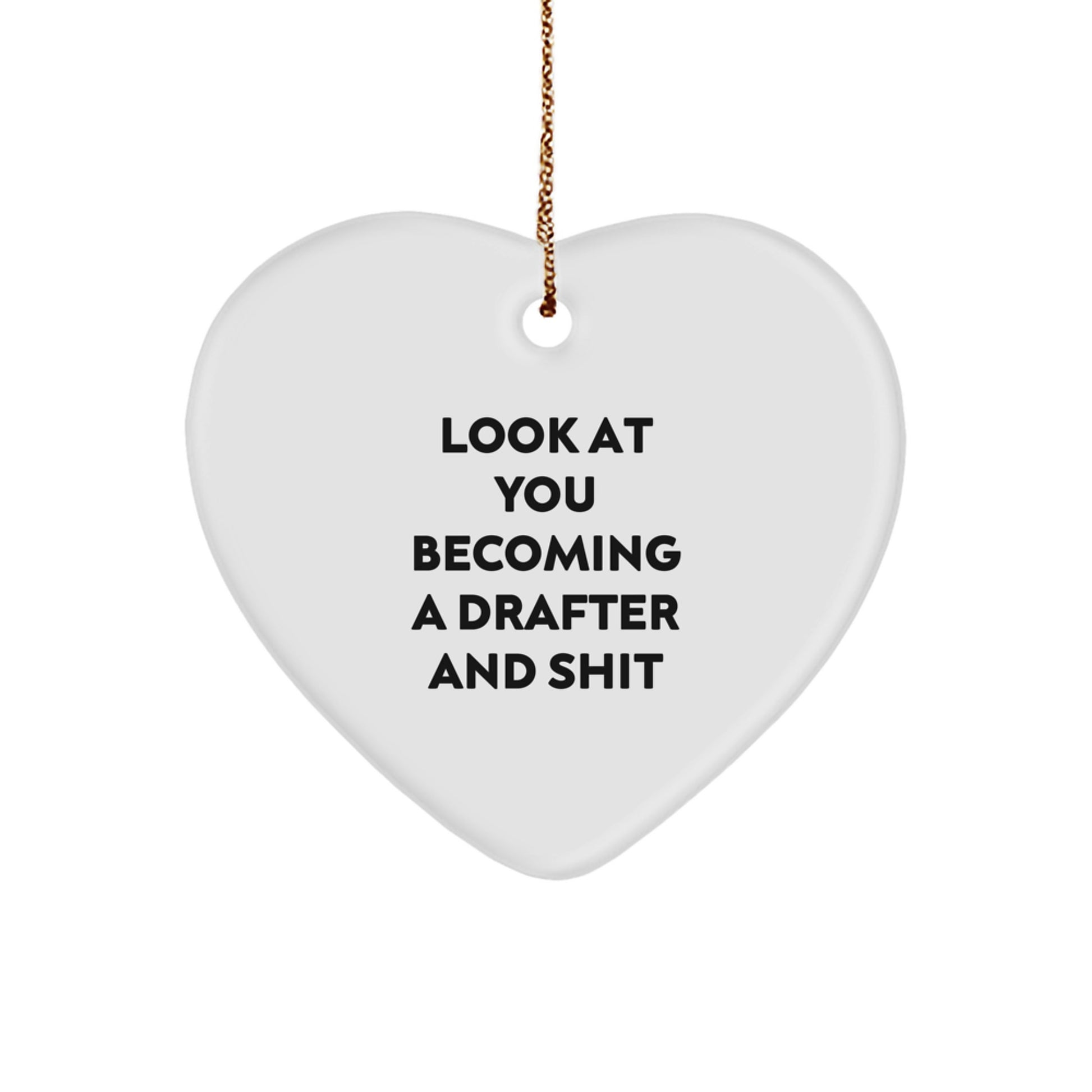 Funny Drafter Gifts from Friends to Draftees - Heart Ornament for Christmas - Look At You Becoming A Drafter And Shit - Image 1