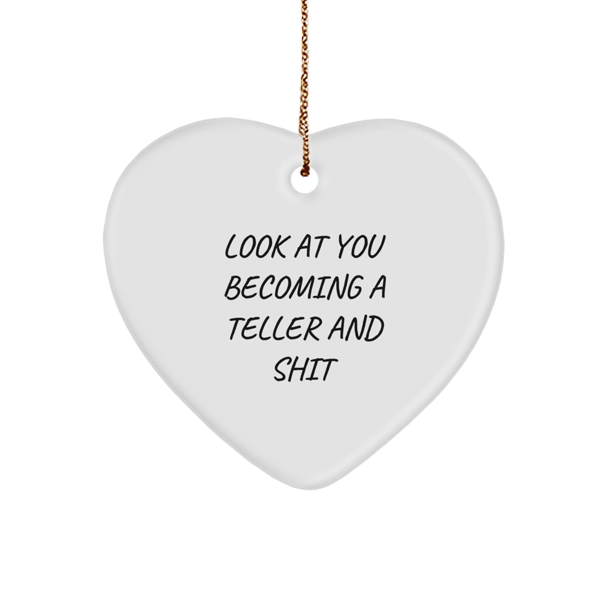 Funny Teller Gifts from Friends to Family - Heart Ornament with Look At You Becoming A Teller And Shit Quote, Gifts for Teller, Christmas Unique Gifts - Image 1