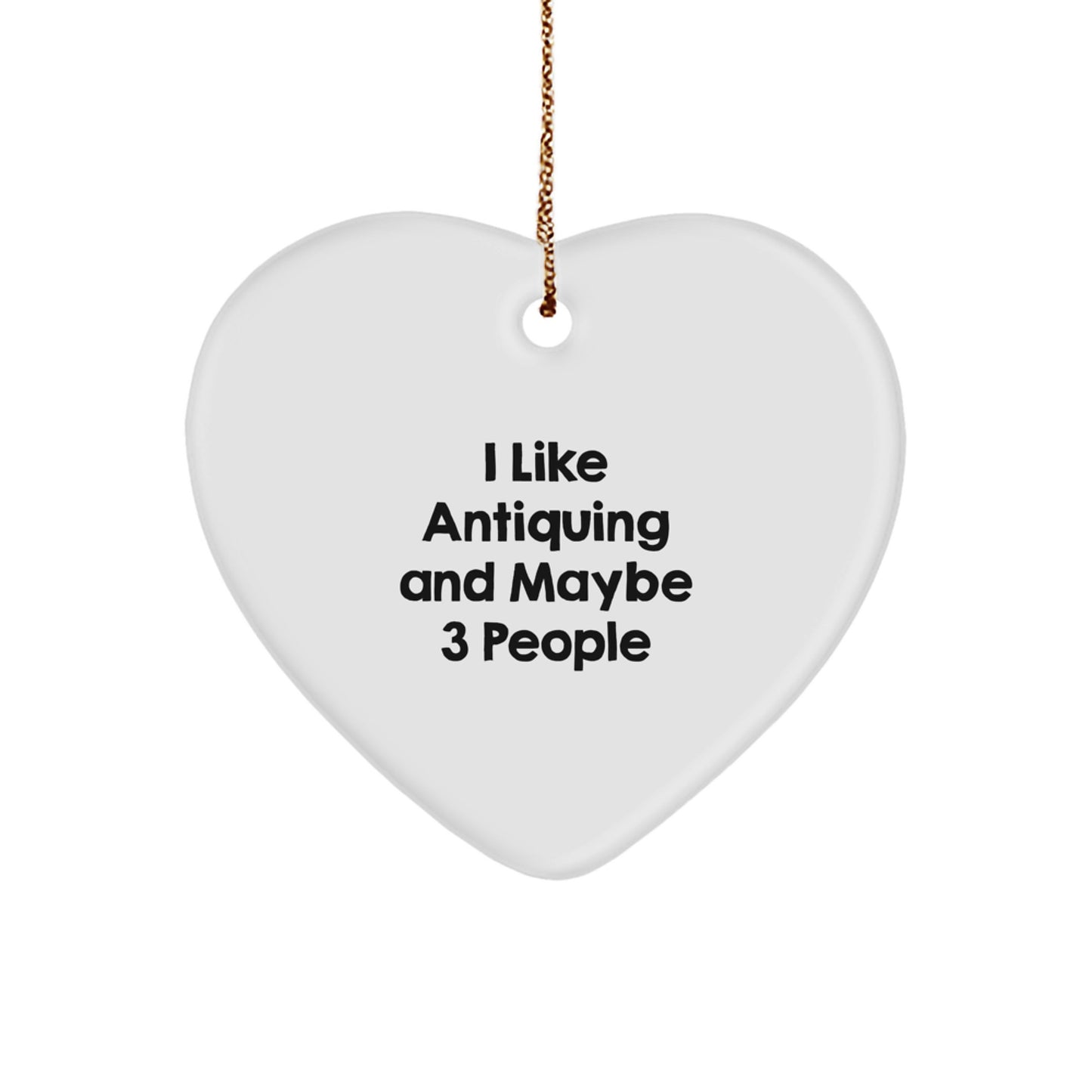 Antiquing Gifts from I Like Antiquing And Maybe 3 People - Funny Heart Ornament for Christmas - Image 1