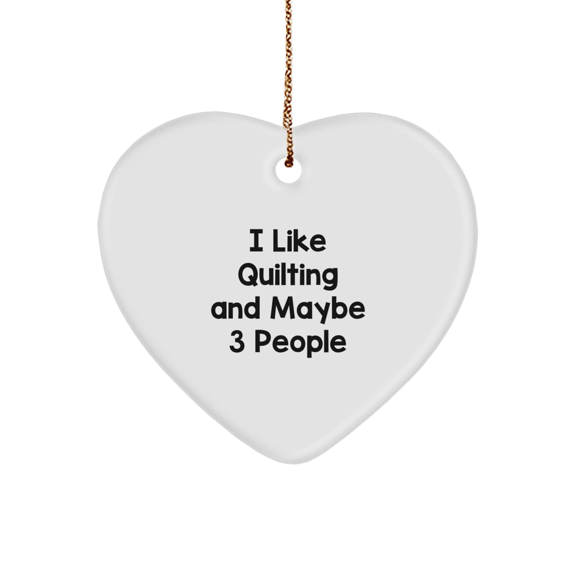 Quilting Enthusiasts Gifts from Friends Unique Heart Ornament, I Like Quilting And Maybe 3 People Funny Quilting Christmas Unique Gifts - Image 1