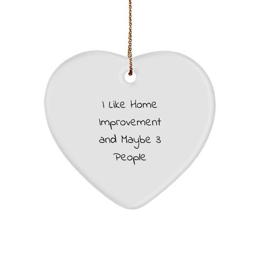 Home Improvement Gifts from Friends - Heart Ornament with I Like Home Improvement And Maybe 3 People Quote - Christmas Decorations for Home Improvement Enthusiasts - Image 1