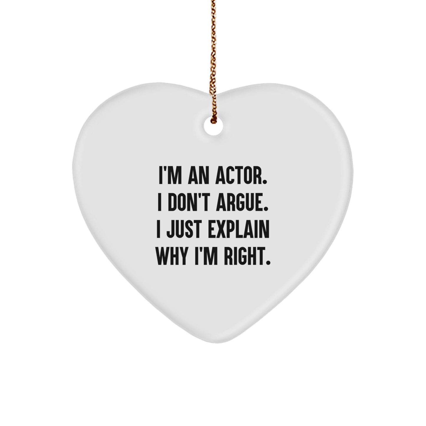 Christmas Funny Actor Gifts for Friends from Men, Actor Heart Ornament, I'm An Actor. I Don't Argue. I Just Explain Why I'm Right. Quote - Image 1