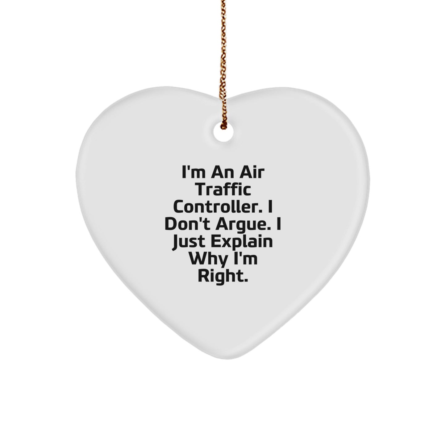 Funny Air Traffic Controller Gifts from Friends for Christmas - Air Traffic Controller Heart Ornament, I Don't Argue, I Just Explain Why I'm Right, White, Heart Shaped - Image 1