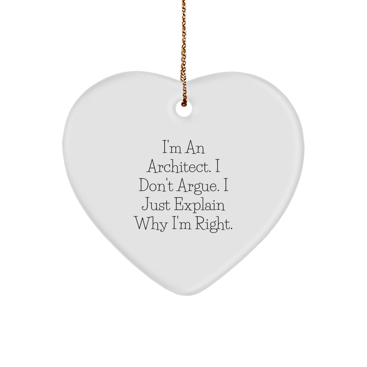 Funny Architect Gifts from Friends for Men, 'I'm An Architect. I Don't Argue. I Just Explain Why I'm Right.' Heart Ornament for Christmas Unique Gifts - Image 1