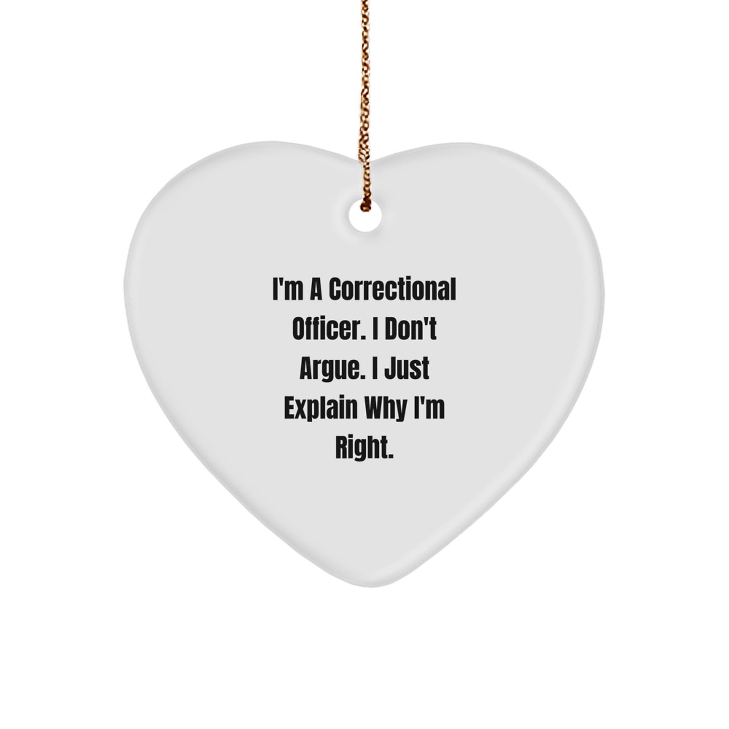 Funny Correctional Officer Gifts - 'I'm Right' Heart Ornament for Men, Women, Coworkers, and Family - Unique Christmas Unique Gifts from Friends, Correctional Officer Heart Ornament, Heart Shaped - Image 1