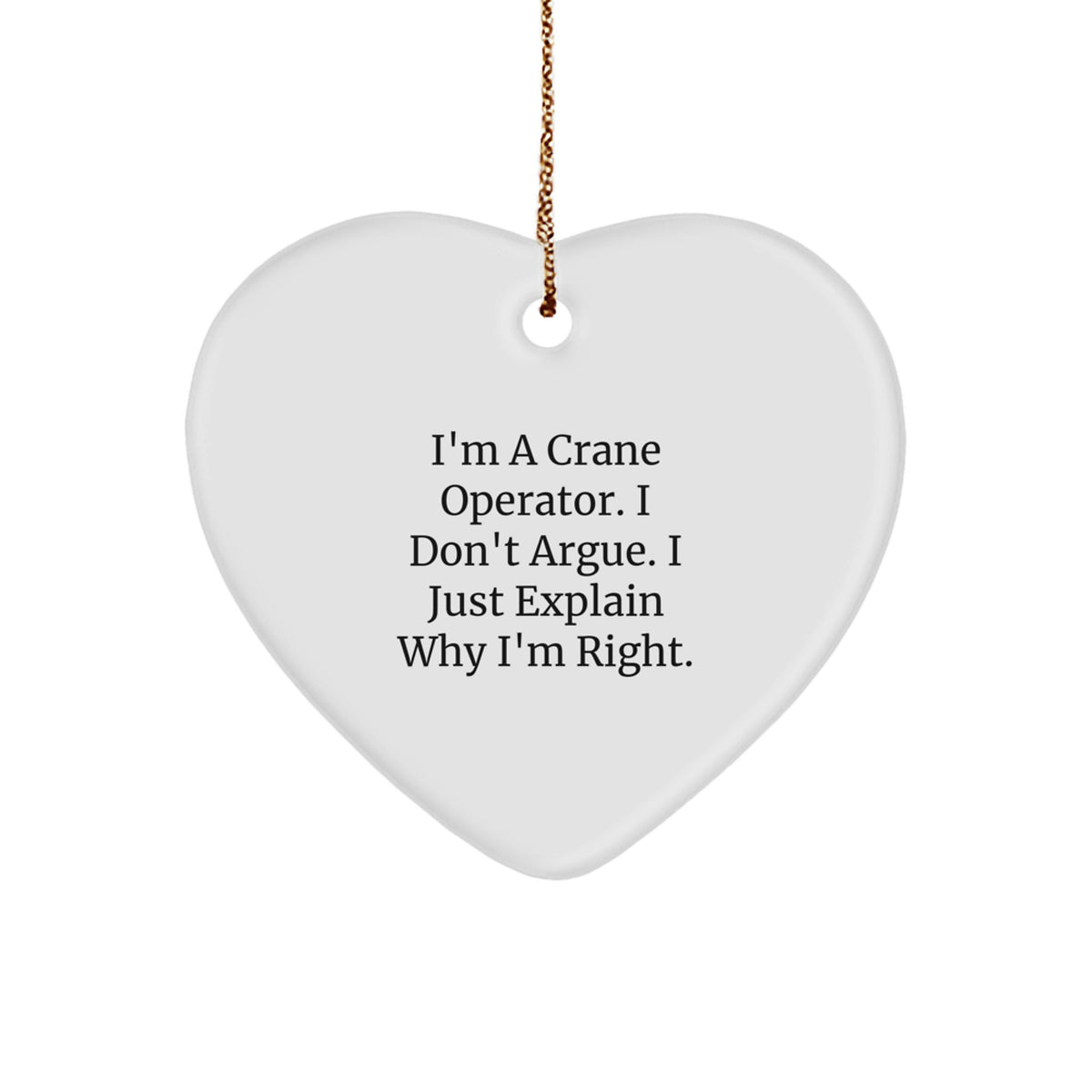 Crane Operator Gifts from Men - Heart Ornament for Christmas, 'I'm A Crane Operator. I Don't Argue. I Just Explain Why I'm Right.' Funny Quote, Unique Present for Crane Operator Friends and Family - Image 1