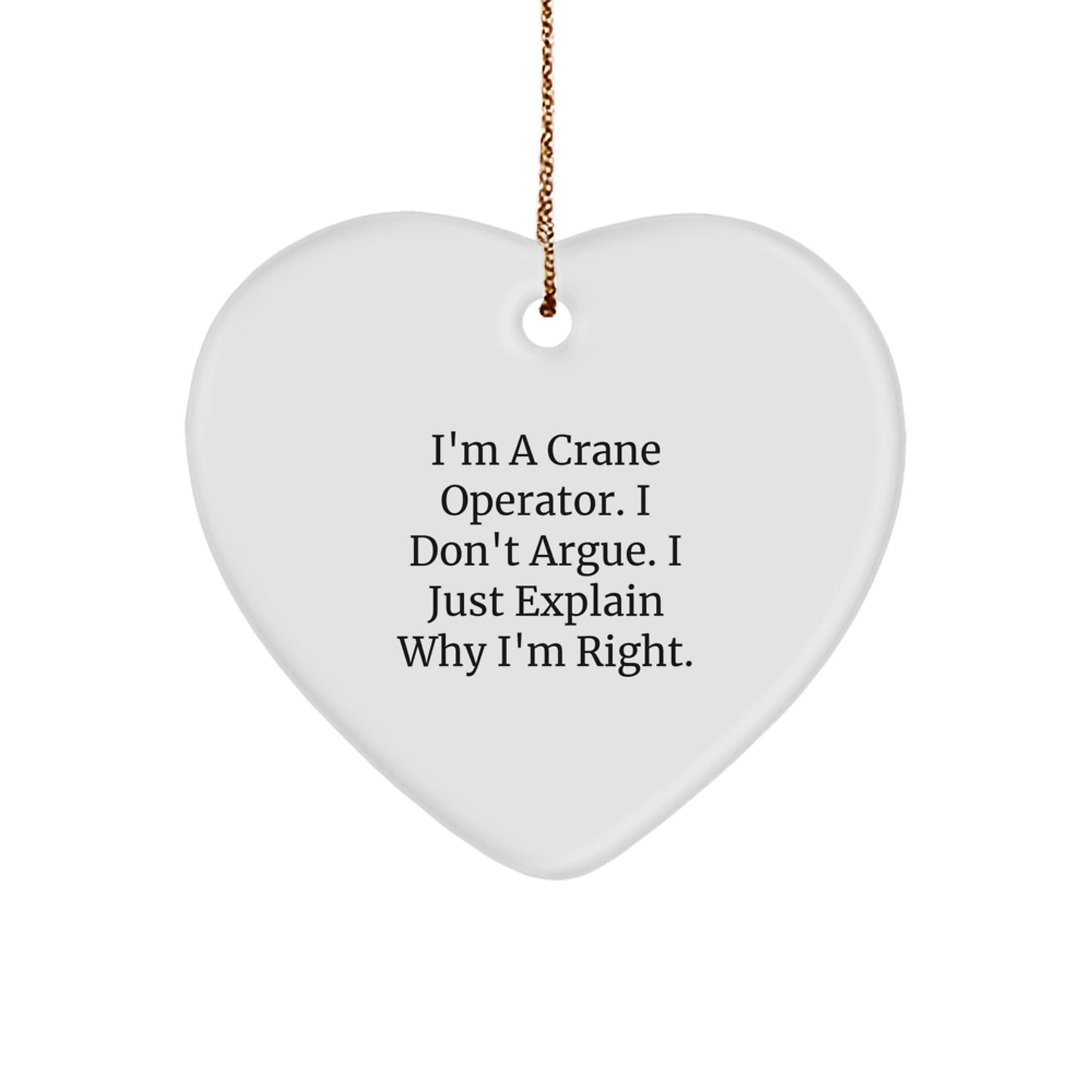 Crane Operator Gifts from Men - Heart Ornament for Christmas, 'I'm A Crane Operator. I Don't Argue. I Just Explain Why I'm Right.' Funny Quote, Unique Present for Crane Operator Friends and Family - Image 1